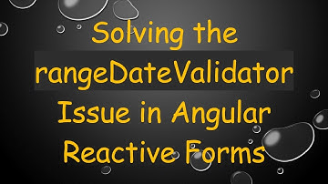 Solving the rangeDateValidator Issue in Angular Reactive Forms