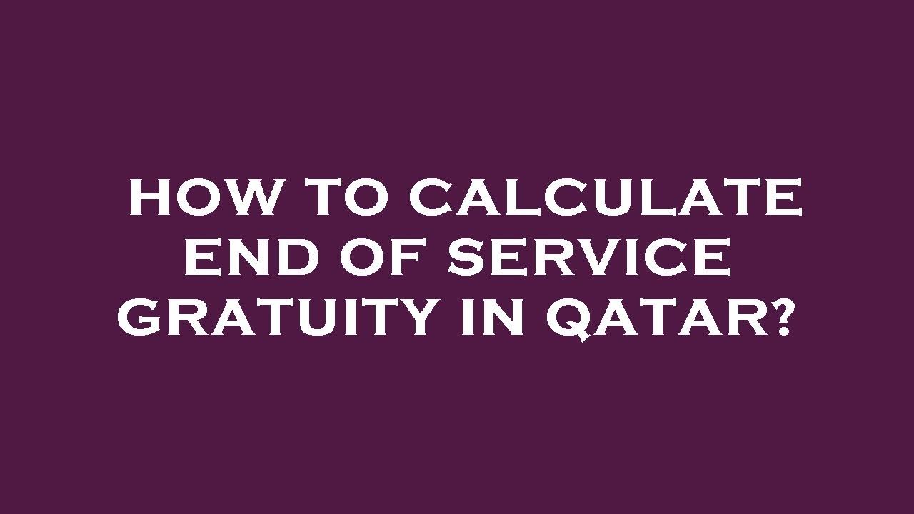 How To Calculate End Of Service Gratuity In Qatar YouTube how-to-calculate-end-of-service-gratuity-in-qatar-youtube