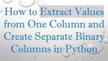 How to Extract Values from One Column and Create Separate Binary Columns in Python