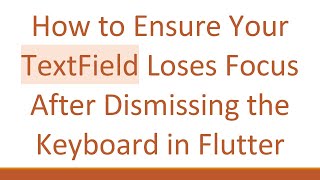 How to Ensure Your TextField Loses Focus After Dismissing the Keyboard in Flutter