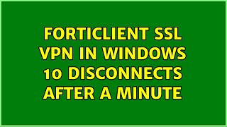 Forticlient Ssl Vpn In Windows 10 Disconnects After A Minute 3 Solutions