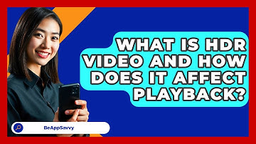 What Is HDR Video And How Does It Affect Playback? - Be App Savvy
