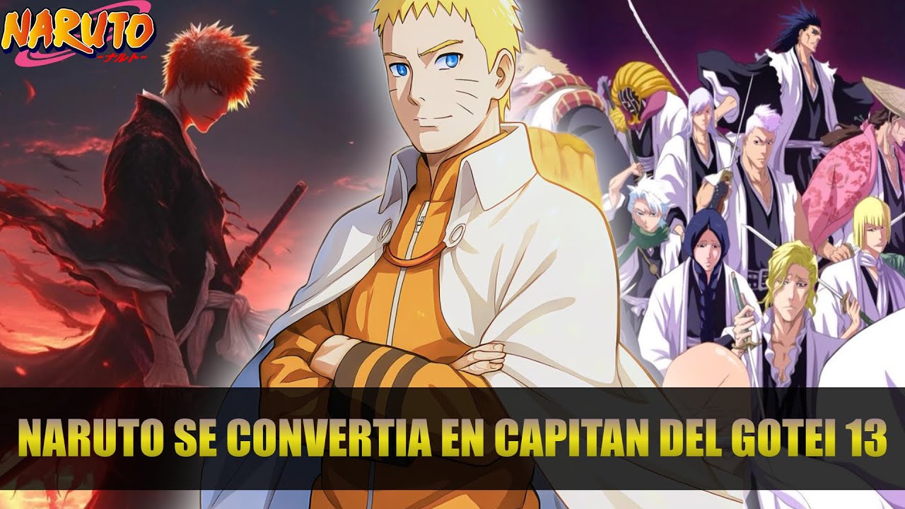 QHPS Naruto Era Enviado A La Sociedad De Almas Y Era El Capitan Del Gotei 13? NARUTO X BLEACH