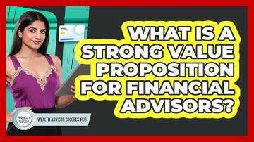 What Is A Strong Value Proposition For Financial Advisors? - Wealth Advisor Success Hub