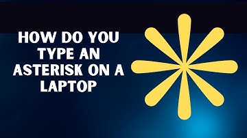 How do you type an asterisk on a laptop