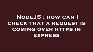 NodeJS : how can I check that a request is coming over https in express