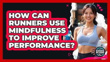 How Can Runners Use Mindfulness To Improve Performance? - Running Beyond Limits
