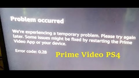 How to fix error code 0.28 & 0.6 in prime video app PS4 - Problem occurred