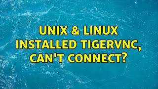 Unix & Linux: Installed TigerVNC, can't connect? (3 Solutions!!)