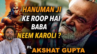Ft.Akshat gupta : Hanuman Ji Ke Roop Hai Baba Neem Karoli ? | Podcast