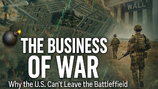The Business of War | Why the U.S. Never Leaves the Battlefield