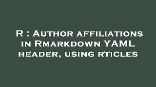 R : Author affiliations in Rmarkdown YAML header, using rticles