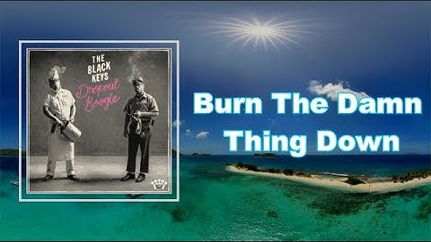 The Black Keys - Burn The Damn Thing Down  (Lyrics)