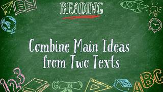 Combine Main Ideas from Two Texts Combine Main Ideas from Two Texts