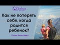 Как не потерять себя когда родится ребенок?