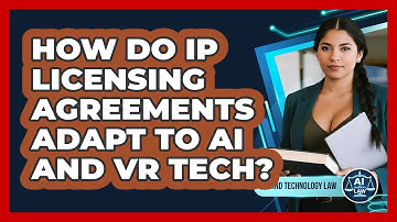 How Do IP Licensing Agreements Adapt To AI And VR Tech? - AI and Technology Law