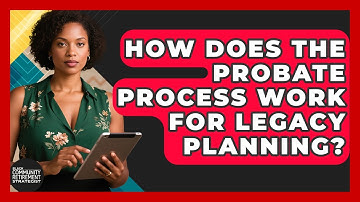 How Does The Probate Process Work For Legacy Planning? - Black Community Retirement Strategist