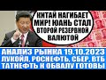 Анализ рынка 19.10 / Юань стал второй валютой мира / Лукойл, Роснефть, Сбер, Тинькофф, Втб, Новатэк