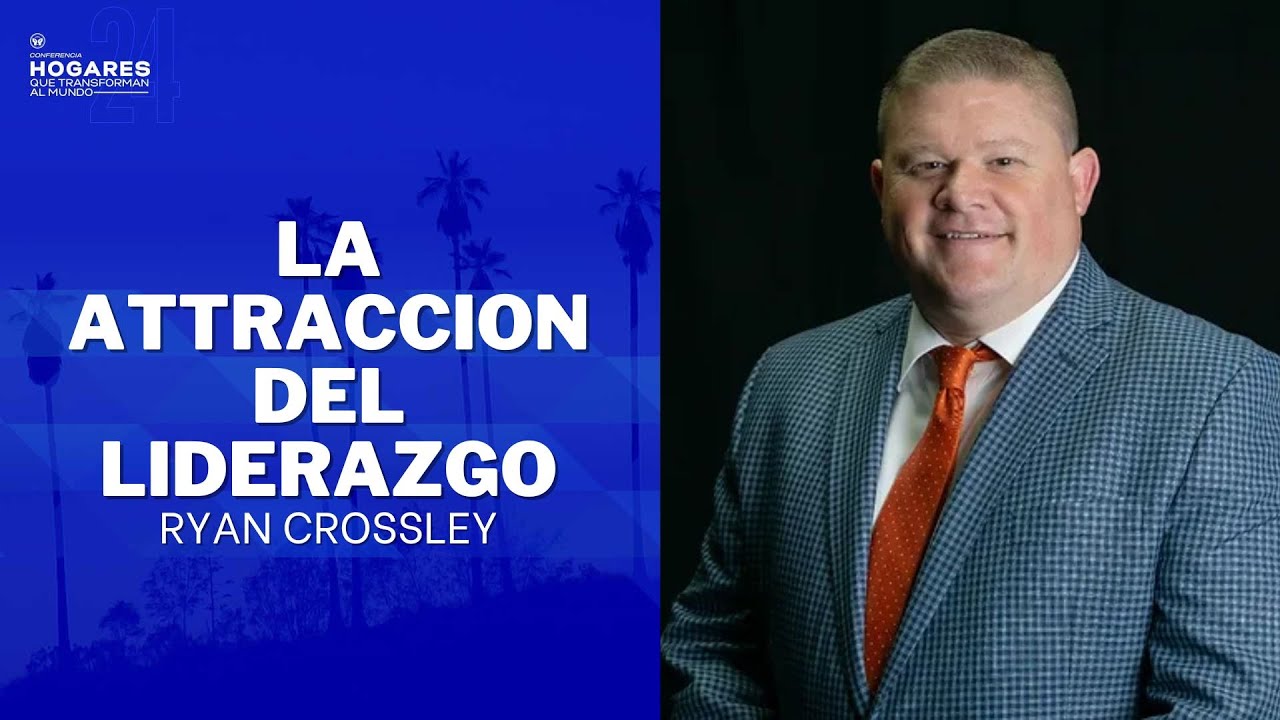 LA ATTRACCION DEL LIDERAZGO | RYAN CROSSLEY | HQTM 2024
