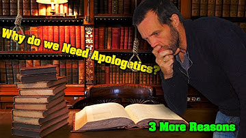 3 More Reasons Every Christian Should Know | Why We Need Apologetics (Part 2)