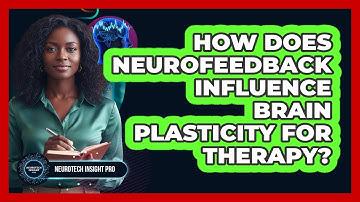 How Does Neurofeedback Influence Brain Plasticity For Therapy?