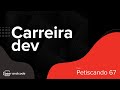 Carreira de desenvolvedor - Petiscando #067