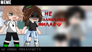 ~||meme||~||не влюбляйся милая💔||~||gacha club||~