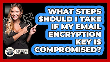 What Steps Should I Take If My Email Encryption Key Is Compromised? - TheEmailToolbox.com