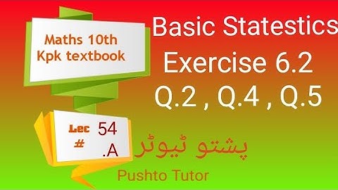 Exercise 6.2, Q2, 4, 5,  Basic Statistics | pushto tutor , kpk textbook, Lec 54 (A) | Maths 10th