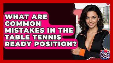 What Are Common Mistakes In The Table Tennis Ready Position? - Ping Pong Prodigy