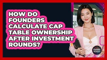 How Do Founders Calculate Cap Table Ownership After Investment Rounds?