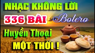 Siêu Phẩm Nhạc Không Lời Rumba - Nghe Cực Kỳ Sướng Đôi Tai - 336 Bài Bolero Huyền Thoại Một Thời