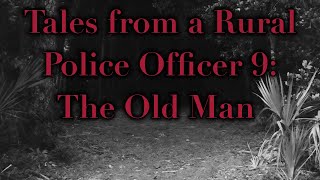 Tales from a Rural Police Officer 9: The Old Man.