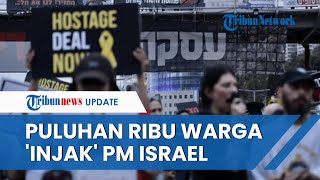 Bak Lautan Manusia! Puluhan Ribu Warga Israel Ngamuk Minta PM Netanyahu Mundur dan Bebaskan Sandera