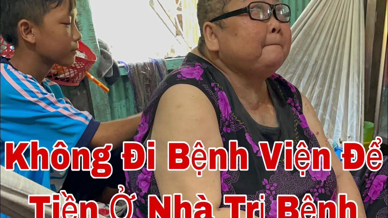 Căng! Chị Thúy Không Muốn Đi Bệnh Viện Để Tiền Ở Nhà Trị Bệnh 