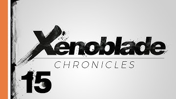 Xenoblade Chronicles #15 :: Finding Colony 6 (blind playthrough)