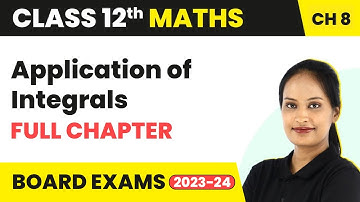 Application of Integrals - Full Chapter Explanation, NCERT Solutions | Class 12 Maths Ch 8 | 2022-23