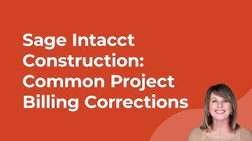 Sage Intacct Construction: Common Project Billing Corrections