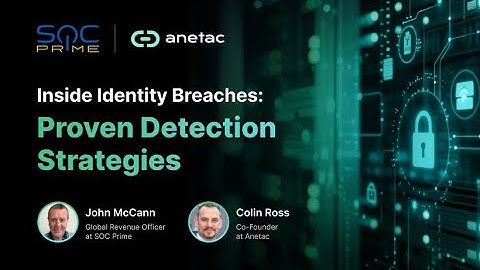 Inside Identity Breaches: Proven Detection Strategies by SOC Prime & Anetac