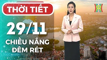 Dự báo thời tiết Hà Nội chiều và tối nay 29/11/2025 | Hà Nội rét đậm sáng nay, nắng ấm chiều tối