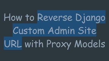 How to Reverse Django Custom Admin Site URL with Proxy Models