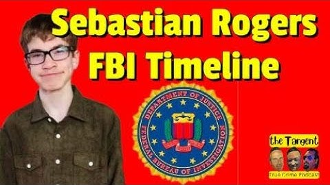 Sebastian Rogers FBI Timeline... the Tangent Podcast