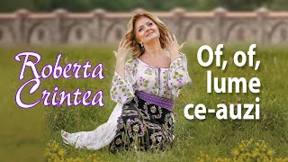 Video thumbnail of "Roberta Crintea - Of, of, lume ce-auzi"
