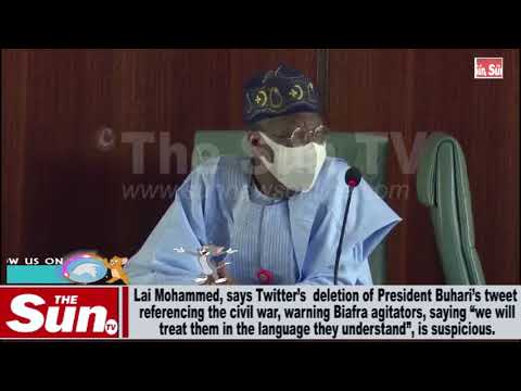 Lai Mohammed, says Twitter’s deletion of President Buhari’s tweet referencing the civil war.