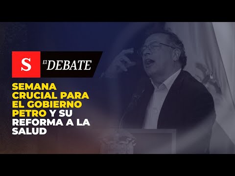 SEMANA CRUCIAL para el Gobierno Petro y su reforma a la salud | El Debate