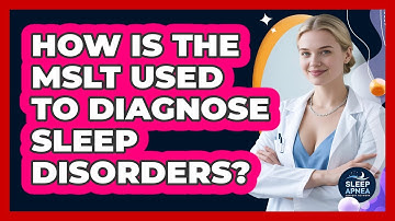 How Is The MSLT Used To Diagnose Sleep Disorders? - Sleep Apnea Support Network