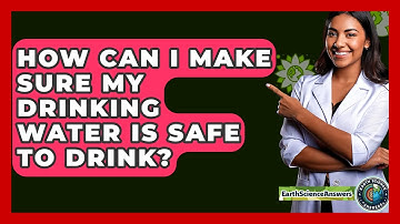 How Can I Make Sure My Drinking Water Is Safe To Drink? - Earth Science Answers