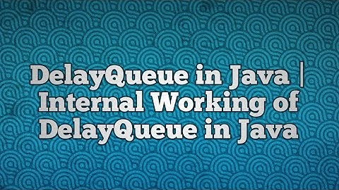 DelayQueue in Java | Internal Working of DelayQueue in Java