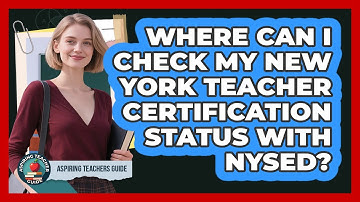 Where Can I Check My New York Teacher Certification Status With NYSED? - Aspiring Teacher Guide