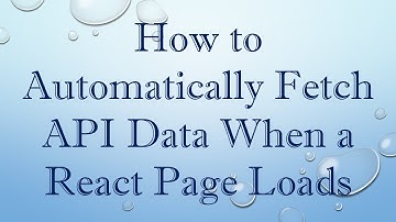 How to Automatically Fetch API Data When a React Page Loads